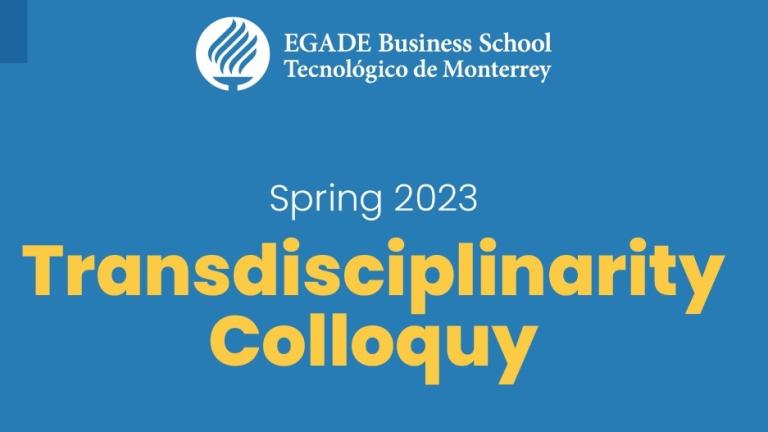 Transdisciplinarity Colloquy - Spring 2023 | EGADE Business School